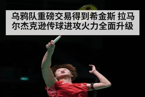 乌鸦队重磅交易得到希金斯 拉马尔杰克逊传球进攻火力全面升级